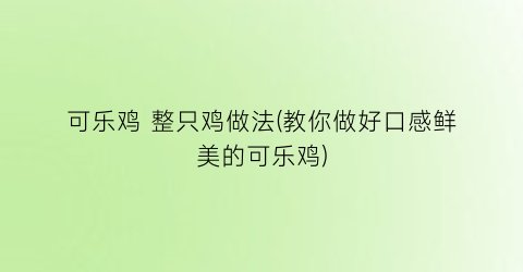 可乐鸡 整只鸡做法(教你做好口感鲜美的可乐鸡)